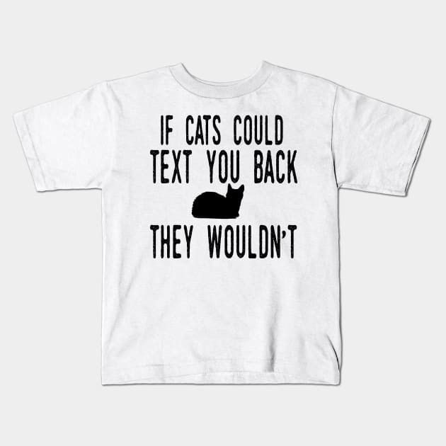 If Cats Could Text You Back - They Wouldn't Funny Cat Kids T-Shirt by WassilArt